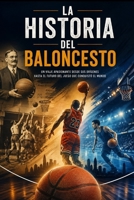 La Historia del Baloncesto: UN VIAJE APASIONANTE DESDE SUS ORÍGENES HASTA EL FUTURO DEL JUEGO QUE CONQUISTÓ EL MUNDO (Spanish Edition) B0GYNSYKC6 Book Cover