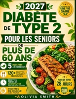 Diabète de Type 2 Pour Les Seniors de Plus de 60 ANS 2027: Recettes à 5 ingrédients pour débutants et prédiabète, avec un plan de repas de 28 jours et B0H9993VDP Book Cover