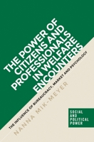 The power of citizens and professionals in welfare encounters: The influence of bureaucracy, market and psychology 1526110296 Book Cover