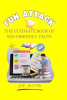 FUN ATTACK: The Ultimate Book of Kid-Friendly Facts B0DVT4HWB9 Book Cover