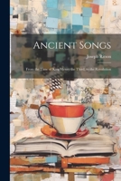 Ancient Songs: From the Time of King Henry the Third, to the Revolution 1021630519 Book Cover