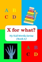X for what?: My Kid Words Series (Book X) B0BSXZ5MZ5 Book Cover