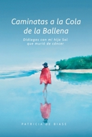 Caminatas a la cola de la ballena: Diálogos con mi hija Sol que murió de cáncer 9878746615 Book Cover