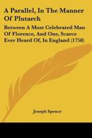 A Parallel, In The Manner Of Plutarch: Between A Most Celebrated Man Of Florence, And One, Scarce Ever Heard Of, In England 1165894262 Book Cover