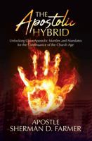The Apostolic Hybrid: Unlocking Clear Apostolic Mantles and Mandates for the Continuance of the Church Age 1949134415 Book Cover