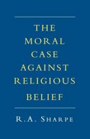Moral Case Against Religious Belief 0334026806 Book Cover