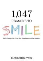 1,047 Reasons to Smile: Little Things that Bring Joy, Happiness, and Excitement 1634504054 Book Cover