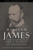 William James and a Science of Religions: Reexperiencing the Varieties of Religious Experience 0231132042 Book Cover