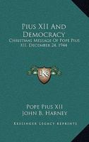 Pius XII And Democracy: Christmas Message Of Pope Pius XII, December 24, 1944 1428659765 Book Cover