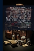 Enquiridion Ã' Manual Instrumento De Salud Contra El Morbo Articular Que Llaman Gota, Y Las Demà s Enfermedades, Que Por Catarro, Y Destilacion De La ... Engendran En La Persona... (Spanish Edition) 1024595773 Book Cover