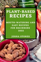 Plant-Based Recipes 2022: Mouth-Watering and Easy Recipes for Beginners 1804508500 Book Cover