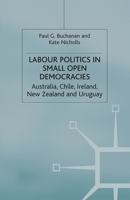 Labour Politics in Small Open Democracies: Australia, Chile, Ireland, New Zealand and Uruguay 0333981960 Book Cover