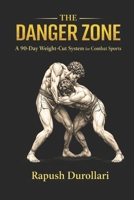 THE DANGER ZONE: A 90-Day Weight-Cut System for Combat Sports B0GMFDPJPF Book Cover