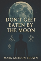 Dont Get Eaten by the Moon: A Metaphysical Guide to Escaping the Loosh Farm and Reclaiming Your Cosmic Freedom B0G6SXYGN8 Book Cover