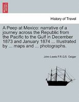 A Peep at Mexico: Narrative of a Journey Across the Republic from the Pacific to the Gulf in December 1873 and January 1974 1148985999 Book Cover