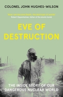 Eve of Destruction: The inside story of our dangerous nuclear world 178946417X Book Cover