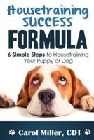 Housetraining Success Formula: 6 Simple Steps to Housetraining Your Puppy or Dog (Really Simple Dog Training) 1479214140 Book Cover
