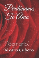 Perdóname, Te Amo: Poemario 1699933081 Book Cover