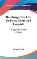 The Struggle for Life: Or, Board Court and Langdale. A Story of Home 0548571139 Book Cover