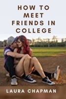 How To Meet Friends in College: Essential Tips for International Students B09KN4JPJ8 Book Cover
