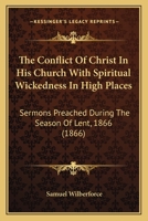 The Conflict of Christ in His Church with Spiritual Wickedness in High Places: Sermons Preached During the Season of Lent, 1886, in Oxford; With a Preface (Classic Reprint) 3744745023 Book Cover