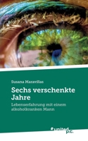 Sechs verschenkte Jahre: Lebenserfahrung mit einem alkoholkranken Mann (German Edition) 3710357187 Book Cover