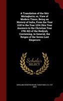 A Translation of the Sëir Mutaqherin; or, View of Modern Times, Being an History of India, From the Year 1118 to the Year 1194 (this Year Answers to ... the Reigns of the Seven Last Emperors 1016228619 Book Cover