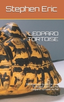 LEOPARD TORTOISE: The Essential Guide On How To Breed And Care For Leopard Tortoise As Pet B0892HXY76 Book Cover