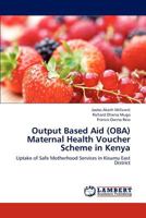 Output Based Aid (Oba) Maternal Health Voucher Scheme in Kenya 3847374664 Book Cover