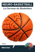 NEURO- BASKETBALL : Le Cerveau du Basketteur: Comprendre les neurosciences pour transformer l'instinct en performance pure. (Tome 1) (French Edition) B0H4C366R6 Book Cover