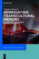 Remediating Transcultural Memory: Documentary Filmmaking as Archival Intervention 311076458X Book Cover