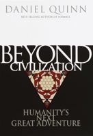 Beyond Civilization: Humanity's Next Great Adventure 0609805363 Book Cover