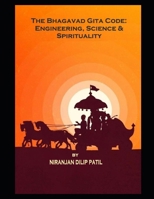 The Bhagavad Gita Code: Engineering, Science, and Spirituality: All about Bhagavad Gita and Modern science, Artificial Intelligence, Machine learning, Quantum and Spirituality B0DZ6H1PTY Book Cover