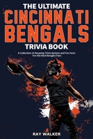 The Ultimate Cincinnati Bengals Trivia Book: A Collection of Amazing Trivia Quizzes and Fun Facts for Die-Hard Bungles Fans! 1953563864 Book Cover