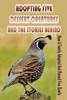 Adopting Five Desert Creatures And The Stories Behind: How A Family Adopted And Raised Five Quails: Struggle To Raise Young Birds In A Desert Landscape B09C1DN3ZP Book Cover