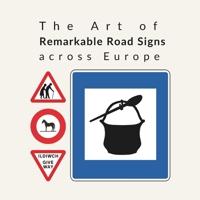 The Art of Remarkable Road Signs: across Europe B0GHKBLWZ4 Book Cover