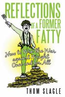 Reflections of a Former Fatty: How to Win the War Against Weight Once and for All 1475987072 Book Cover