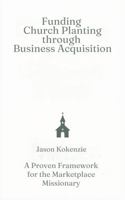 Funding Church Planting Through Business Acquisition: A Proven Framework for the Marketplace Missionary B0H14KRQZQ Book Cover