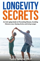 Longevity Secrets: An Anti-Aging Guide to Preventing Disease, Avoiding Memory Loss, Staying Active, and Living Longer 1960012061 Book Cover