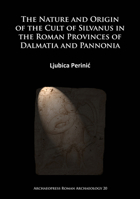 The Nature and Origin of the Cult of Silvanus in the Roman Provinces of Dalmatia and Pannonia 1784915122 Book Cover