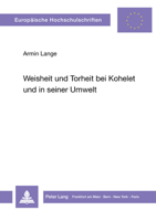 Weisheit Und Torheit Bei Kohelet Und in Seiner Umwelt: Eine Untersuchung Ihrer Theologischen Implikationen 3631438893 Book Cover