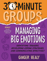 30-Minute Groups: Managing Big Emotions: Identifying Triggers, Developing Coping Strategies, and Communicating Effectively 196506602X Book Cover