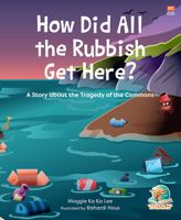 How Did All the Rubbish Get Here?: A Story About the Tragedy of the Commons (Champs for Our Environment) 9815113437 Book Cover