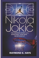 NIKOLA JOKIC: The Inspiring Story of the Basketball Star Who Never Gave Up B0DS63PKZ5 Book Cover