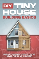 DIY Tiny House Building Basics: DIY Tiny House Building Basics (Tiny Home) B0GBT4C4N3 Book Cover