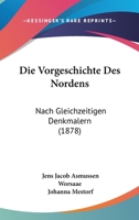 Die Vorgeschichte Des Nordens: Nach Gleichzeitigen Denkmalern (1878) 1161136223 Book Cover