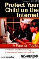 Protect Your Child on the Internet: A Parent's Toolkit 1551806886 Book Cover