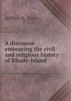 A Discourse Embracing the Civil and Religious History of Rhode-Island 5518571321 Book Cover