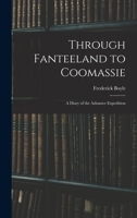 Through Fanteeland to Coomassie: A Diary of the Ashantee Expedition 1017653895 Book Cover