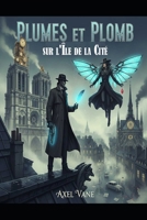 Plumes et Plomb sur l'Île de la Cité (Hommage à Léo Malet) (French Edition) B0GR43WRKX Book Cover